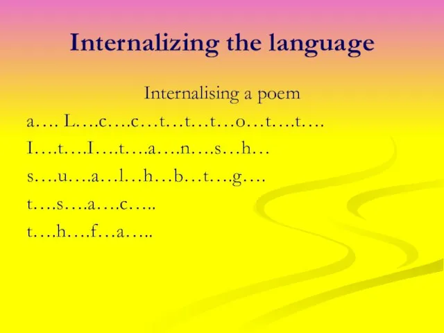 Internalizing the language Internalising a poem a…. L….c….c…t…t…t…o…t….t…. I….t….I….t….a….n….s…h… s….u….a…l…h…b…t….g…. t….s….a….c….. t….h….f…a…..