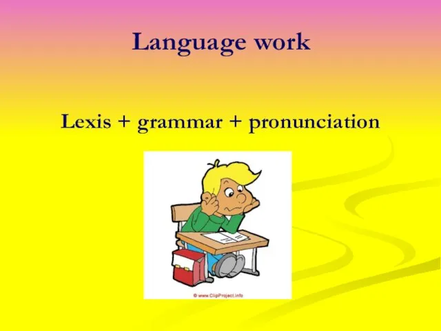 Language work Lexis + grammar + pronunciation