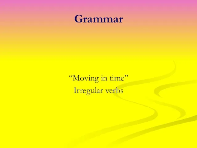Grammar “Moving in time” Irregular verbs