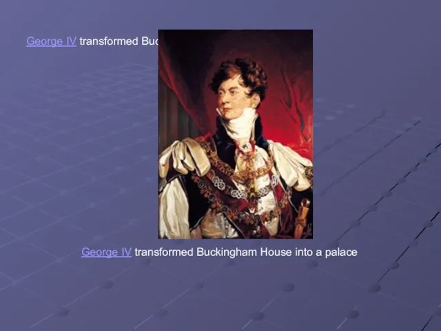 George IV transformed Buckingham House into a palace George IV transformed Buckingham House into a palace