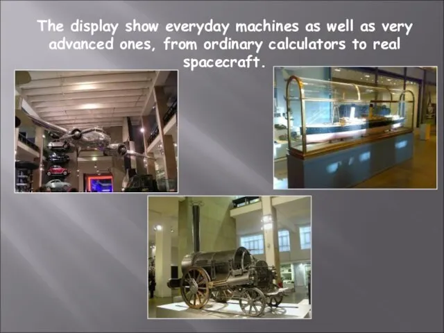 The display show everyday machines as well as very advanced ones, from