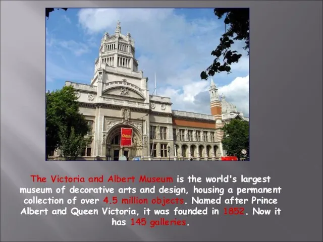 The Victoria and Albert Museum is the world's largest museum of decorative