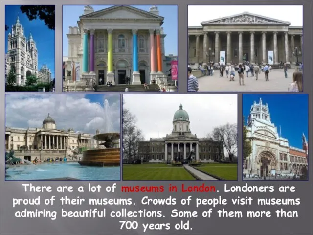 There are a lot of museums in London. Londoners are proud of