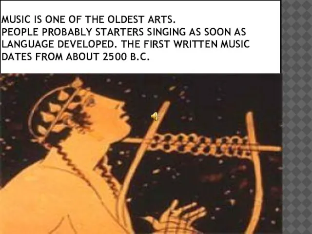 MUSIC IS ONE OF THE OLDEST ARTS. PEOPLE PROBABLY STARTERS SINGING AS