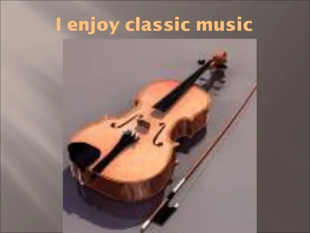 I enjoy classic music