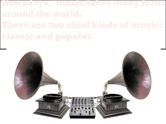 Nowadays, music takes many form around the world. There are two chief
