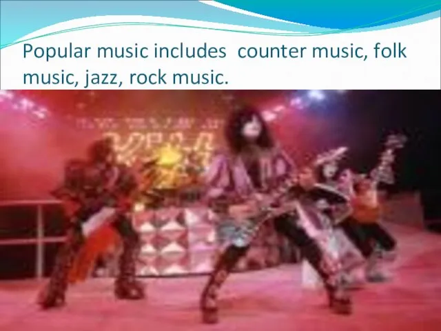 Popular music includes counter music, folk music, jazz, rock music.