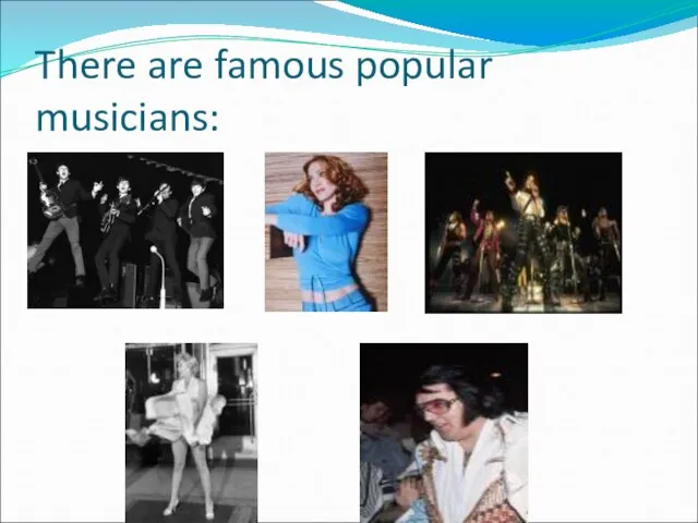 There are famous popular musicians: