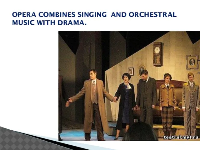 OPERA COMBINES SINGING AND ORCHESTRAL MUSIC WITH DRAMA.