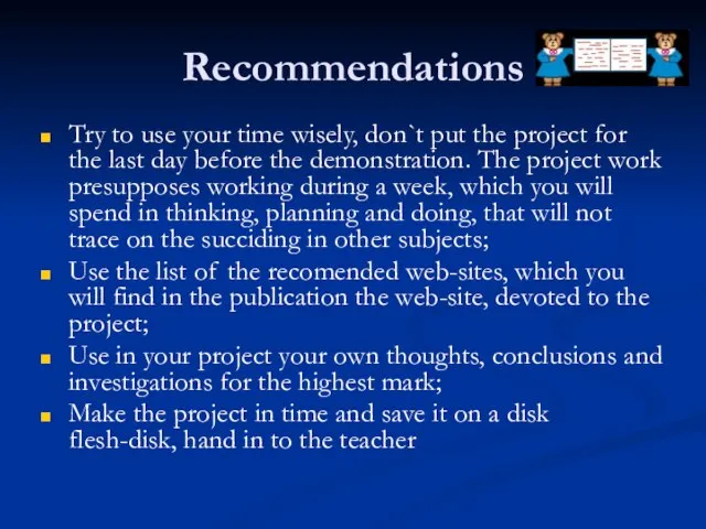 Recommendations Try to use your time wisely, don`t put the project for