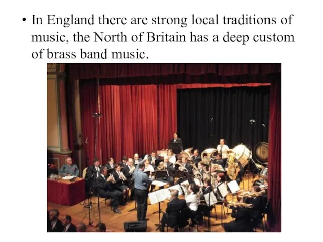 In England there are strong local traditions of music, the North of