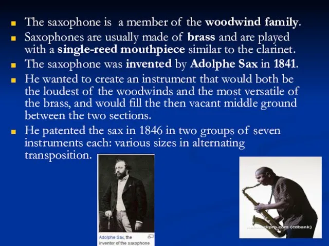 The saxophone is a member of the woodwind family. Saxophones are usually