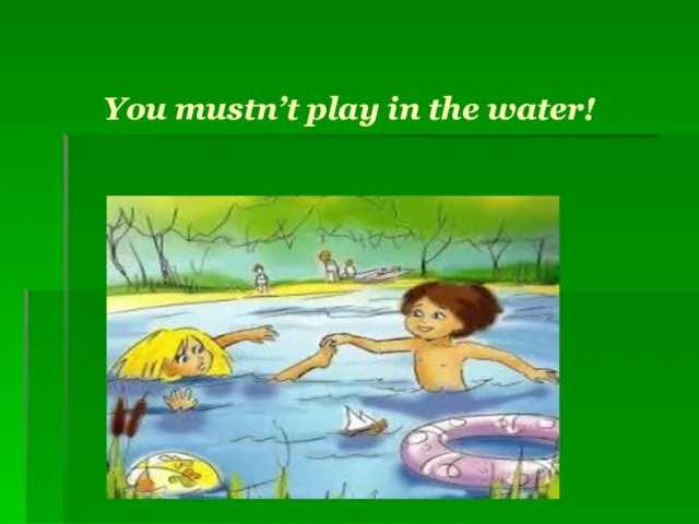 You mustn’t play in the water!