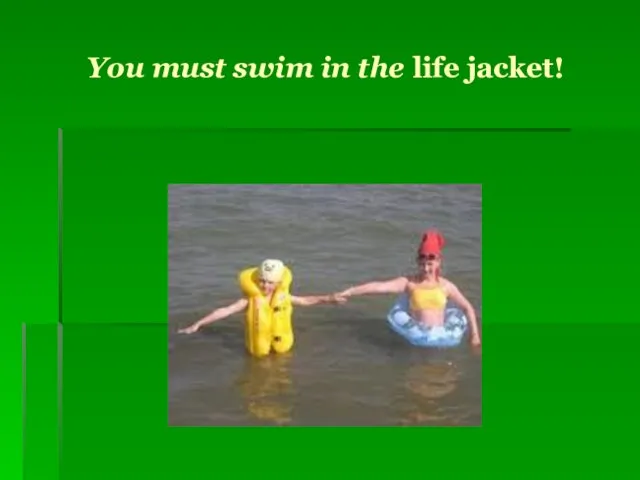 You must swim in the life jacket!