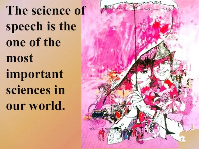 The science of speech is the one of the most important sciences in our world.