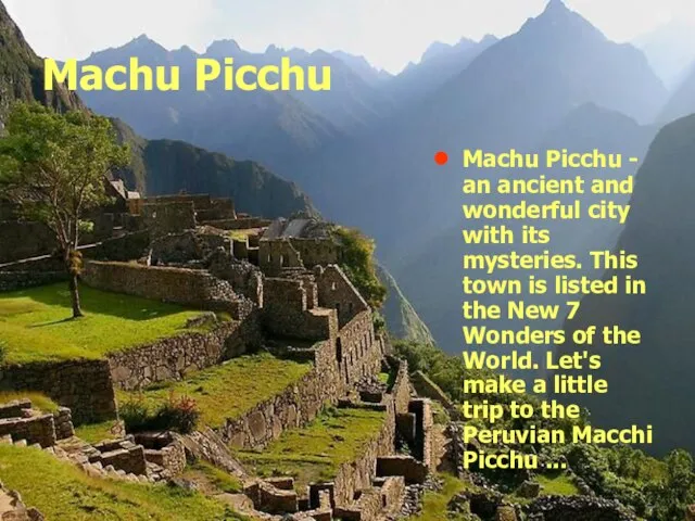 Machu Picchu Machu Picchu - an ancient and wonderful city with its