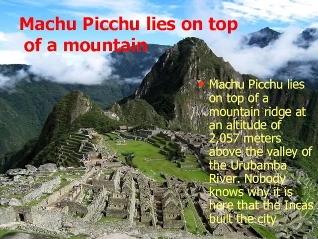 Machu Picchu lies on top of a mountain Machu Picchu lies on