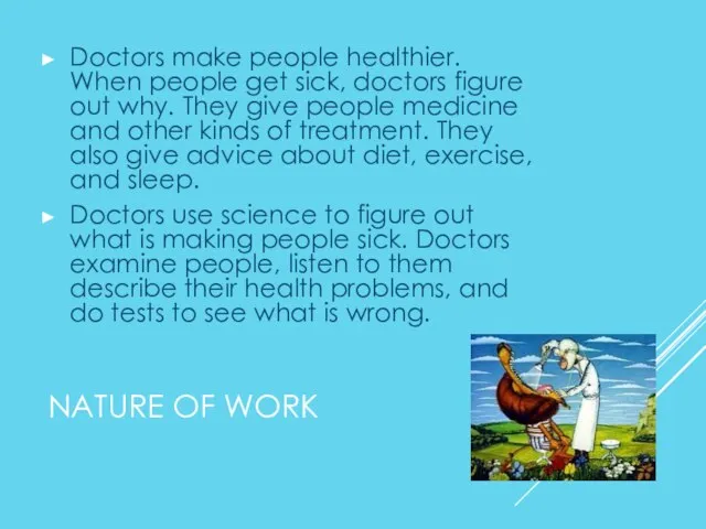 NATURE OF WORK Doctors make people healthier. When people get sick, doctors