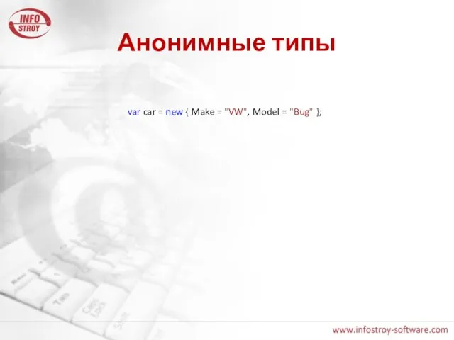 Анонимные типы var car = new { Make = "VW", Model = "Bug" };