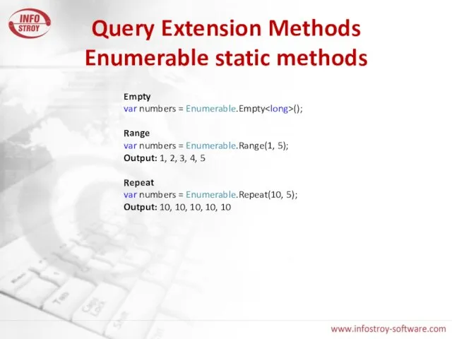 Query Extension Methods Enumerable static methods Empty var numbers = Enumerable.Empty ();