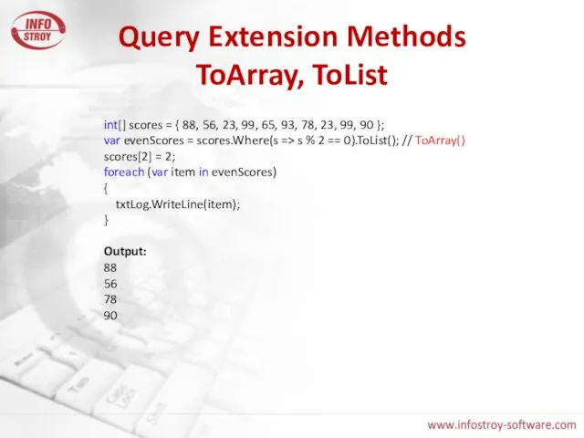 Query Extension Methods ToArray, ToList int[] scores = { 88, 56, 23,