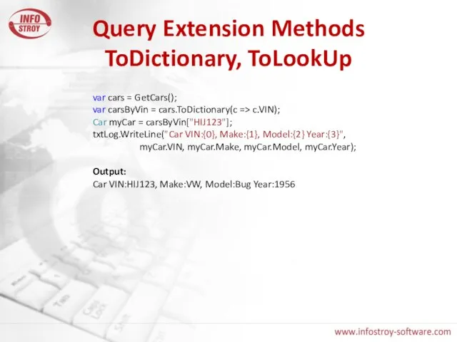 Query Extension Methods ToDictionary, ToLookUp var cars = GetCars(); var carsByVin =