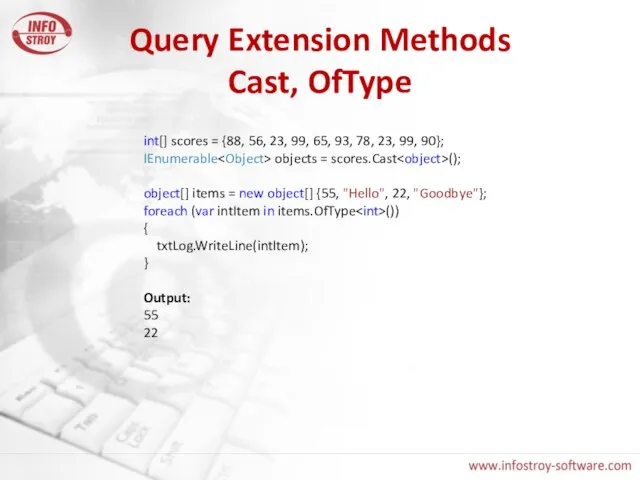 Query Extension Methods Cast, OfType int[] scores = {88, 56, 23, 99,