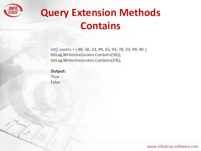 Query Extension Methods Contains int[] scores = { 88, 56, 23, 99,