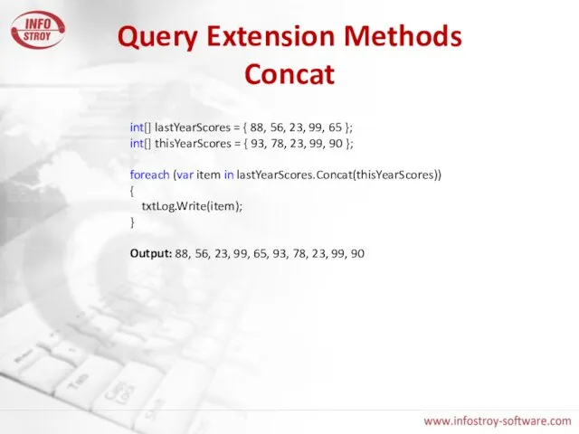 Query Extension Methods Concat int[] lastYearScores = { 88, 56, 23, 99,