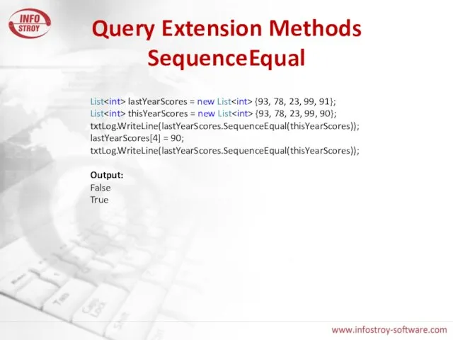Query Extension Methods SequenceEqual List lastYearScores = new List {93, 78, 23,