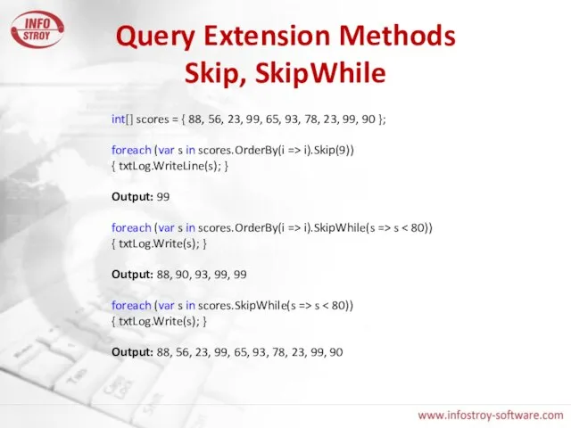 Query Extension Methods Skip, SkipWhile int[] scores = { 88, 56, 23,