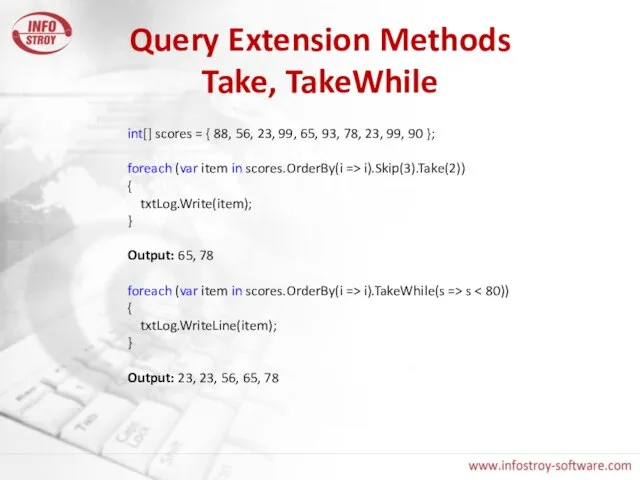Query Extension Methods Take, TakeWhile int[] scores = { 88, 56, 23,