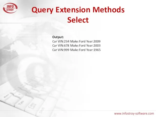 Query Extension Methods Select Output: Car VIN:234 Make:Ford Year:2009 Car VIN:678 Make:Ford