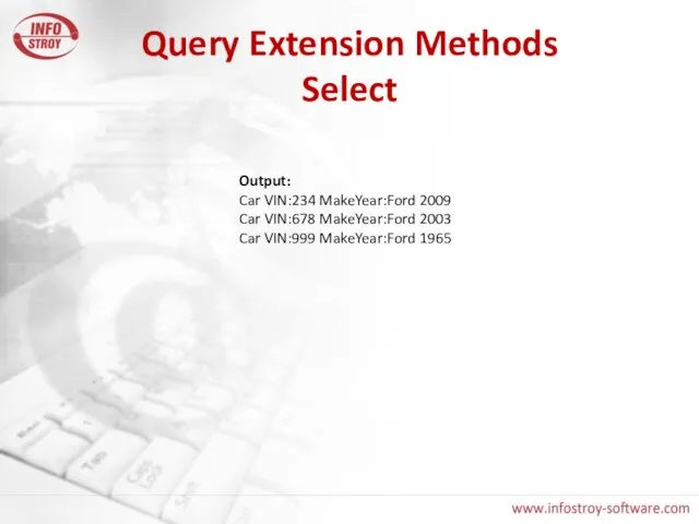 Query Extension Methods Select Output: Car VIN:234 MakeYear:Ford 2009 Car VIN:678 MakeYear:Ford