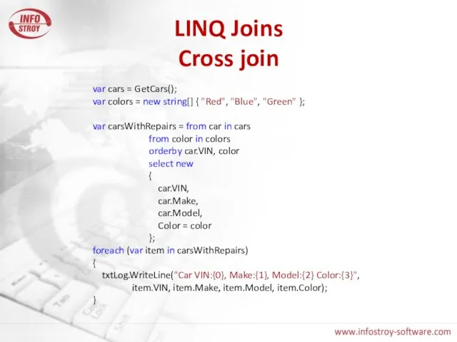 LINQ Joins Cross join var cars = GetCars(); var colors = new