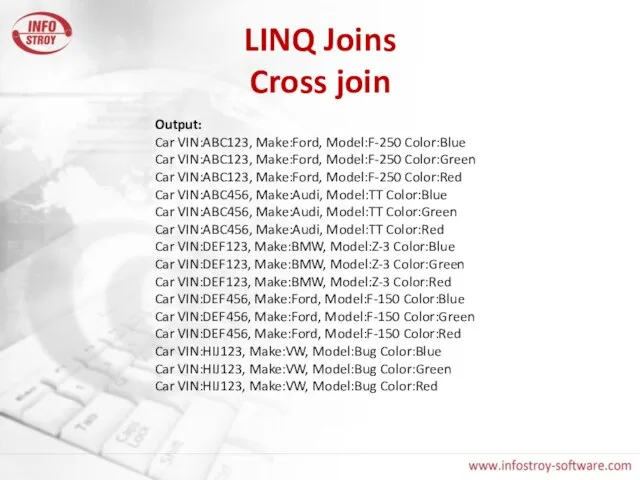 LINQ Joins Cross join Output: Car VIN:ABC123, Make:Ford, Model:F-250 Color:Blue Car VIN:ABC123,