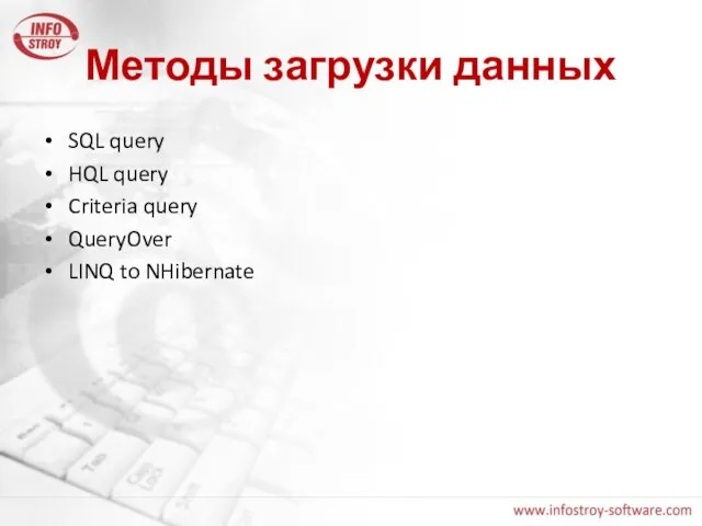 Методы загрузки данных SQL query HQL query Criteria query QueryOver LINQ to NHibernate