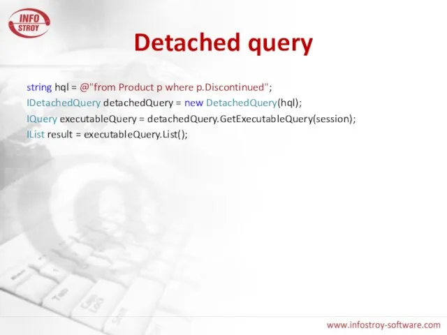 Detached query string hql = @"from Product p where p.Discontinued"; IDetachedQuery detachedQuery