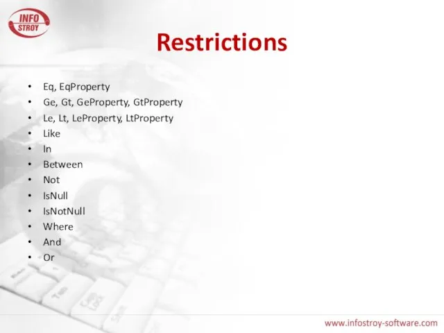 Restrictions Eq, EqProperty Ge, Gt, GeProperty, GtProperty Le, Lt, LeProperty, LtProperty Like