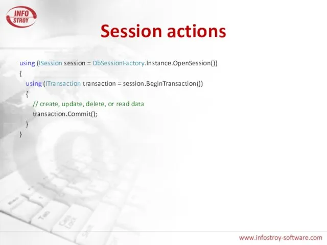 Session actions using (ISession session = DbSessionFactory.Instance.OpenSession()) { using (ITransaction transaction =
