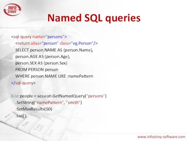 Named SQL queries SELECT person.NAME AS {person.Name}, person.AGE AS {person.Age}, person.SEX AS