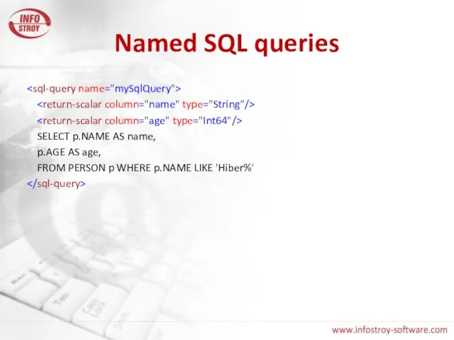 Named SQL queries SELECT p.NAME AS name, p.AGE AS age, FROM PERSON