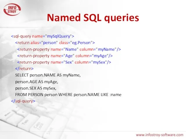 Named SQL queries SELECT person.NAME AS myName, person.AGE AS myAge, person.SEX AS