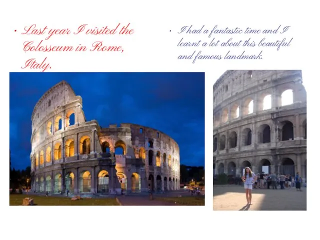 Last year I visited the Colosseum in Rome, Italy. I had a