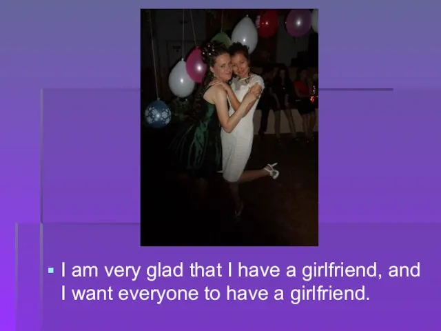 I am very glad that I have a girlfriend, and I want