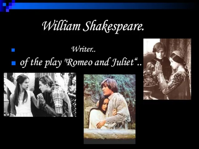 William Shakespeare. Writer.. of the play "Romeo and Juliet“..