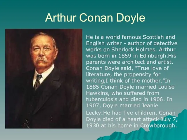 Arthur Conan Doyle He is a world famous Scottish and English writer