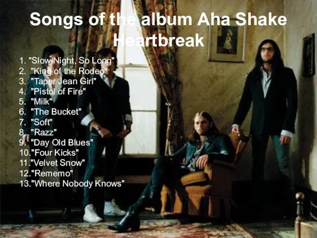 Songs of the album Aha Shake Heartbreak 1. "Slow Night, So Long"