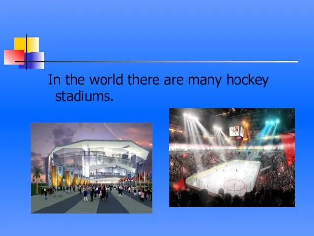 In the world there are many hockey stadiums.