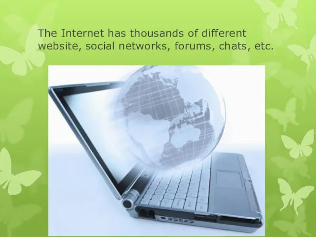 The Internet has thousands of different website, social networks, forums, chats, etc.